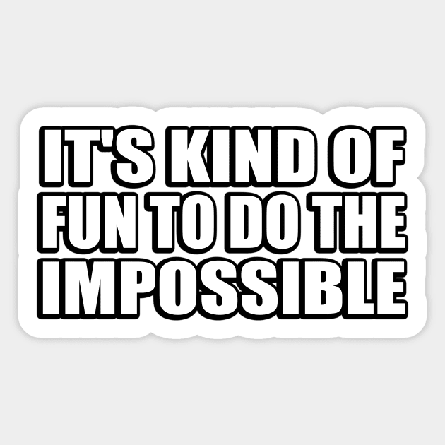 It's kind of fun to do the impossible Sticker by CRE4T1V1TY